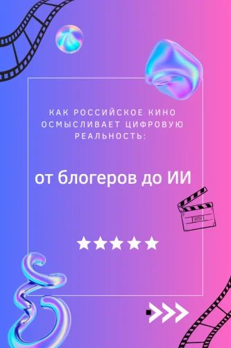 Как российское кино осмысливает цифровую реальность: от блогеров до ИИ